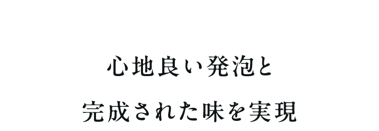 心地良い発泡と完成された味を実現