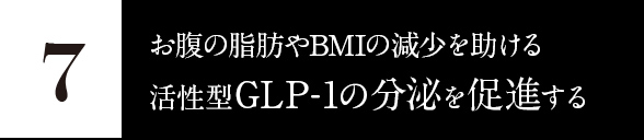 7.お腹の脂肪やBMIの減少を助ける活性型GLP-1の分泌を促進する
