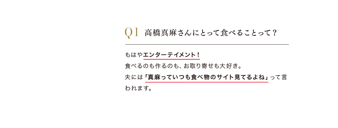 Q.高橋真麻さんにとって食べることって？ A.もはやエンターテインメント！