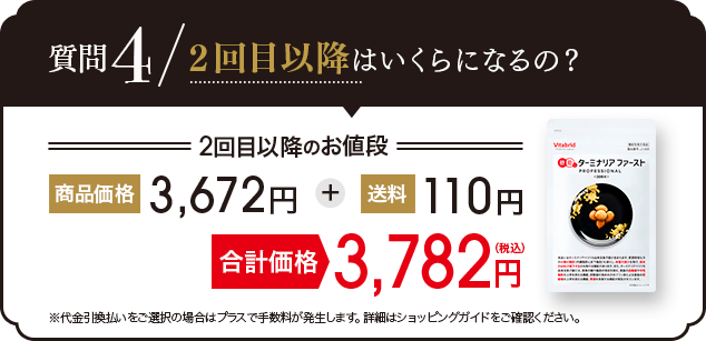 Q.2回目以降はいくらになるの？A.商品価格3,672円＋送料110円合計価格3,782円