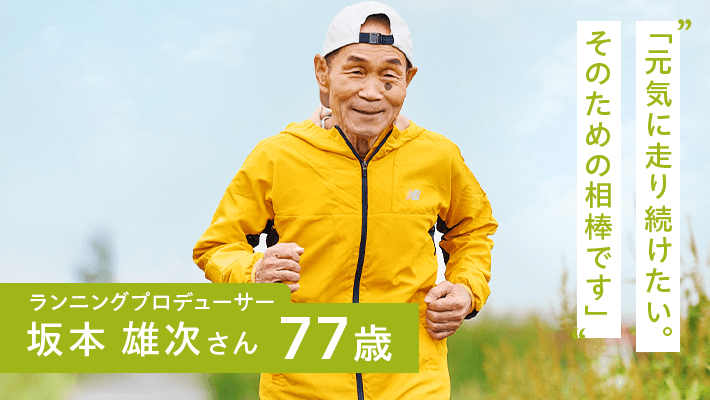 「元気に走り続けたい。 そのための相棒です」ランニングプロデューサー 坂本 雄次さん 77歳