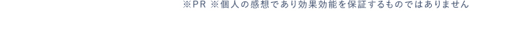 ※PR ※個人の感想であり効果効能を保証するものではありません