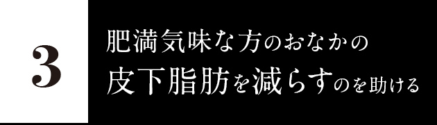 3.肥満気味な方のおなかの皮下脂肪を減らすのを助ける