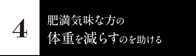 4.肥満気味の方の体重を減らすのを助ける