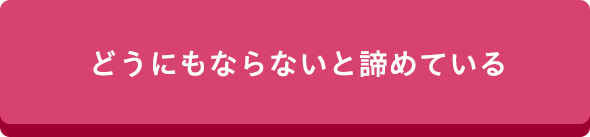 どうにもならないと諦めている