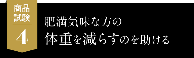 4.肥満気味の方の体重を減らすのを助ける
