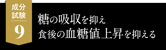 9.糖の吸収を抑え食後の血糖値の上昇を抑える