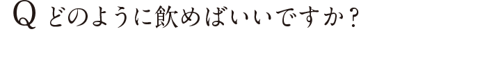 どのように飲めばいいですか？